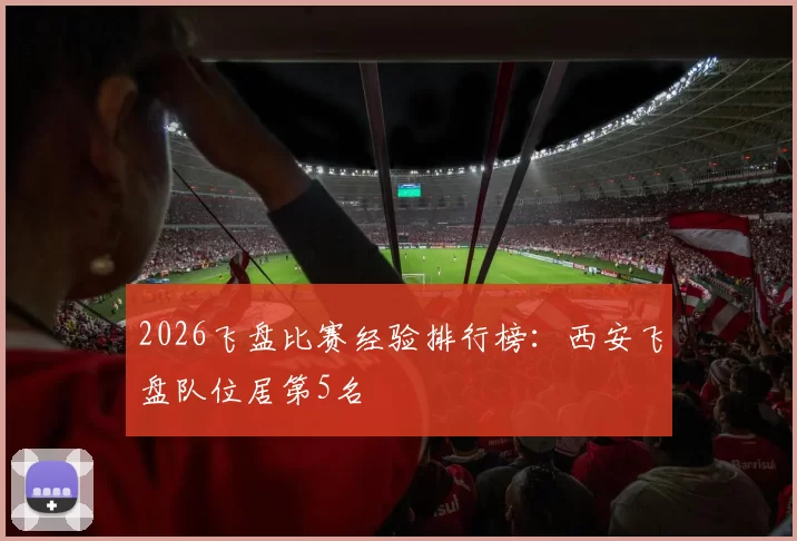 2026飞盘比赛经验排行榜：西安飞盘队位居第5名