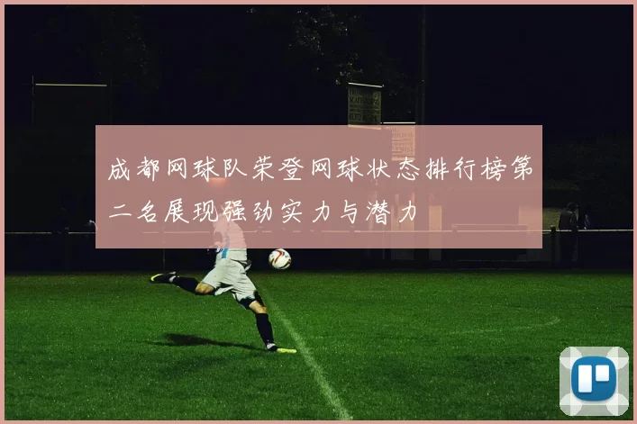 成都网球队荣登网球状态排行榜第二名展现强劲实力与潜力