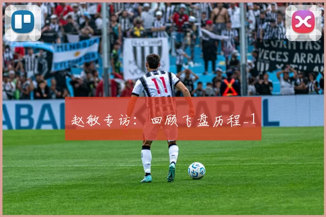 赵敏专访：回顾飞盘历程_1