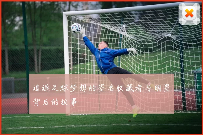 追逐足球梦想的签名收藏者与明星背后的故事