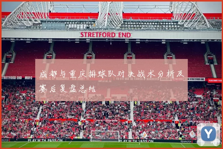 成都与重庆排球队对决战术分析及赛后复盘总结